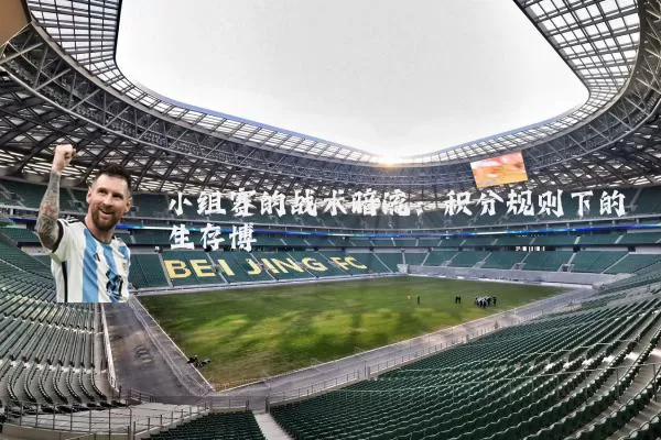小组赛的战术暗流:积分规则下的生存博弈